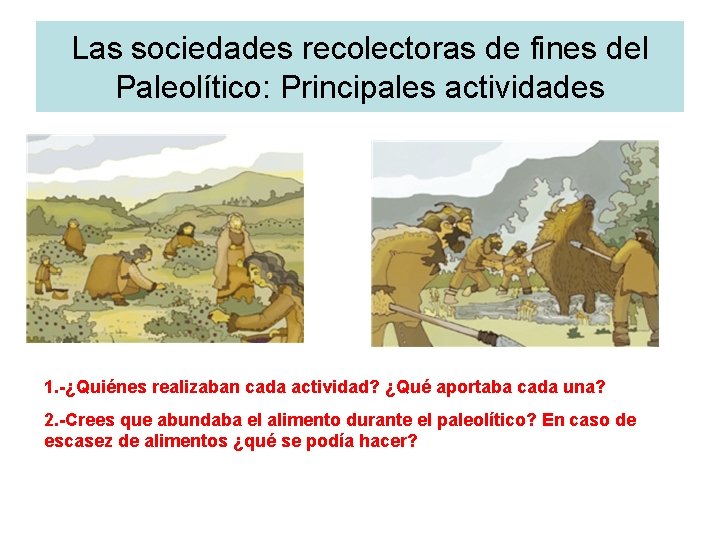 Las sociedades recolectoras de fines del Paleolítico: Principales actividades 1. -¿Quiénes realizaban cada actividad?