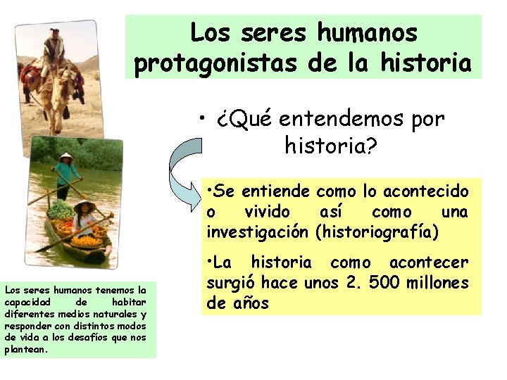 Los seres humanos protagonistas de la historia • ¿Qué entendemos por historia? • Se
