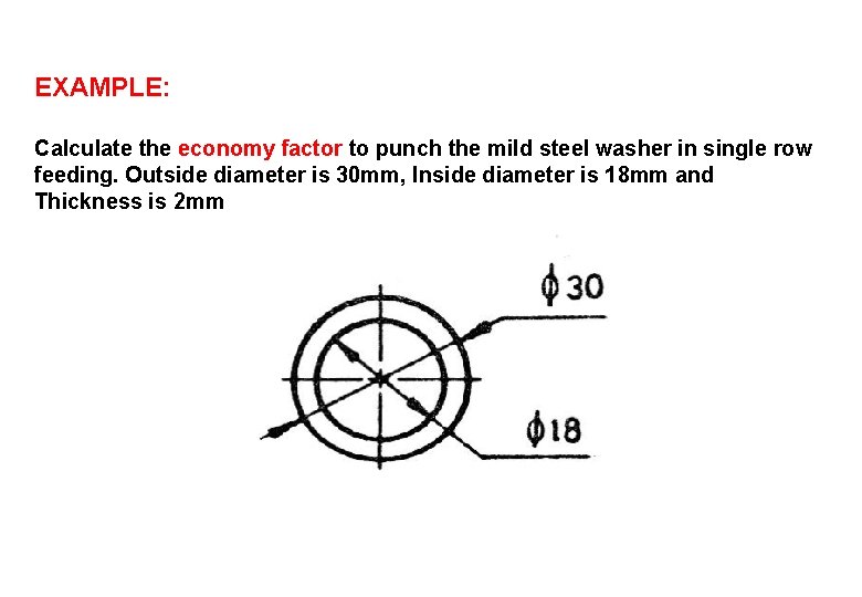 EXAMPLE: Calculate the economy factor to punch the mild steel washer in single row EXAMPLE: Calculate the economy factor to punch the mild steel washer in single row