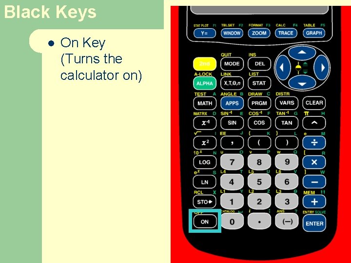 Black Keys l On Key (Turns the calculator on) 