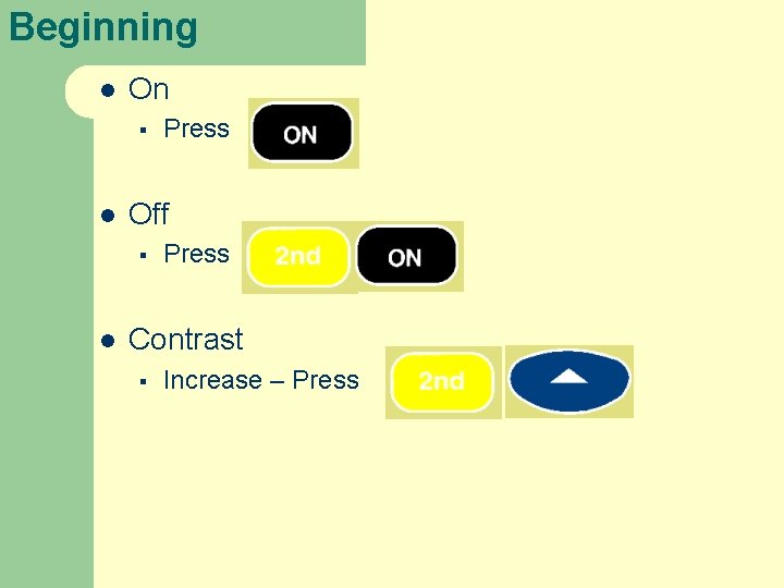 Beginning l On § l Off § l Press Contrast § Increase – Press