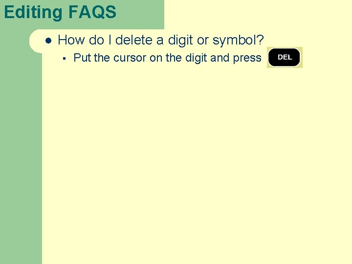 Editing FAQS l How do I delete a digit or symbol? § Put the