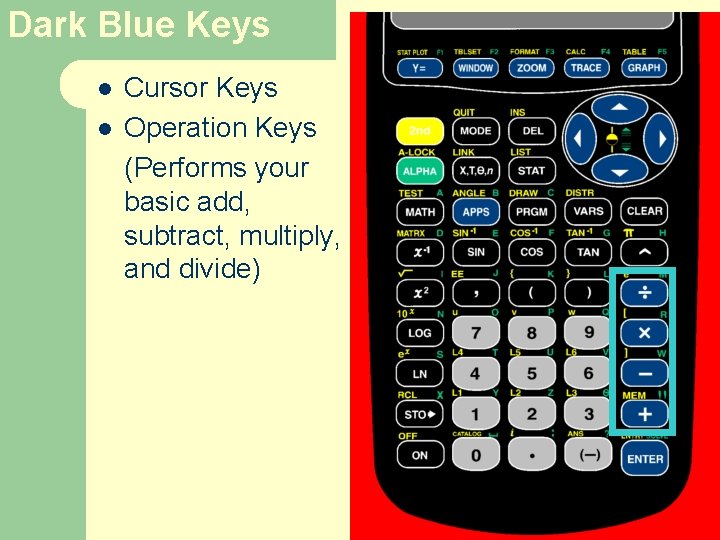 Dark Blue Keys l l Cursor Keys Operation Keys (Performs your basic add, subtract,