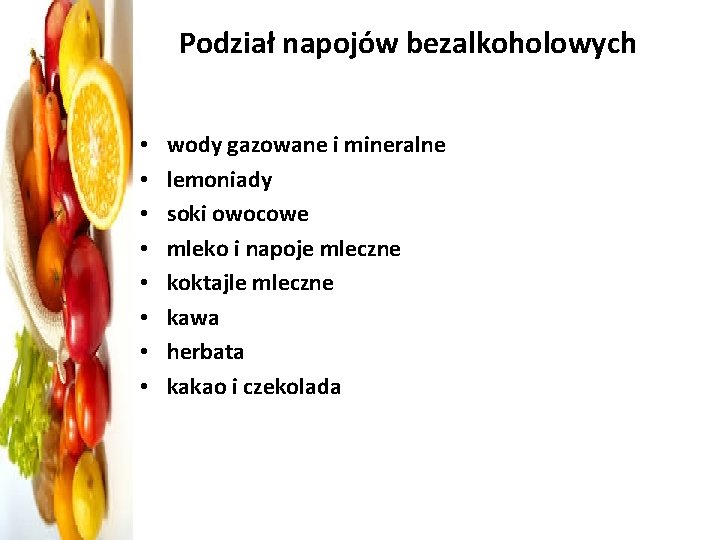 Podział napojów bezalkoholowych • • wody gazowane i mineralne lemoniady soki owocowe mleko i