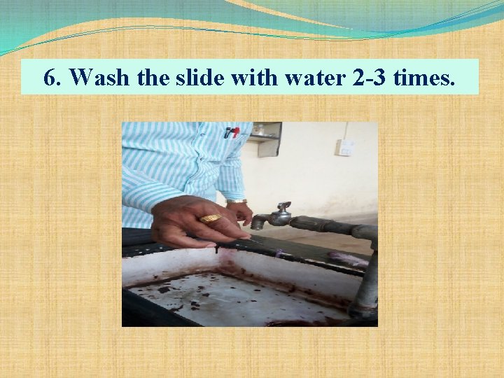 6. Wash the slide with water 2 -3 times. 