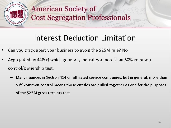Interest Deduction Limitation • Can you crack apart your business to avoid the $25
