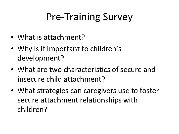 Pre-Training Survey • What is attachment? • Why is it important to children’s development?
