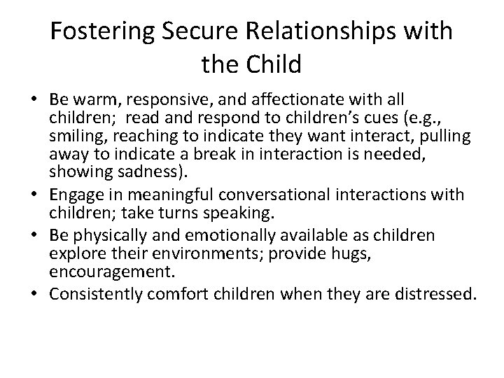 Fostering Secure Relationships with the Child • Be warm, responsive, and affectionate with all