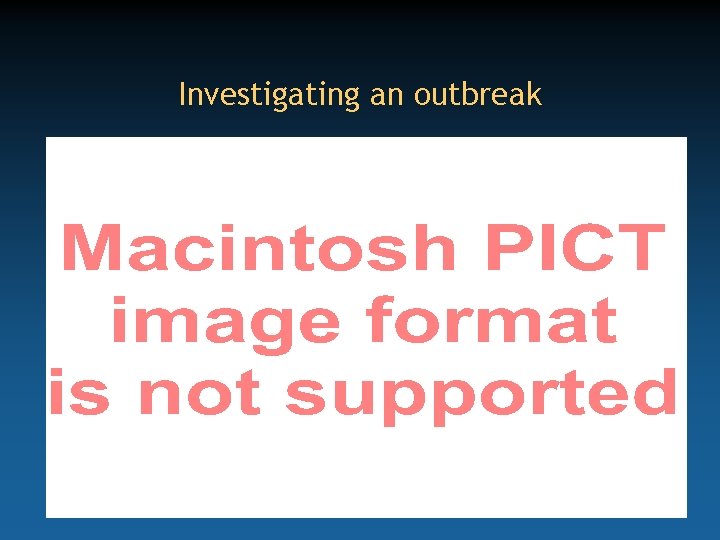 Investigating an outbreak 15 