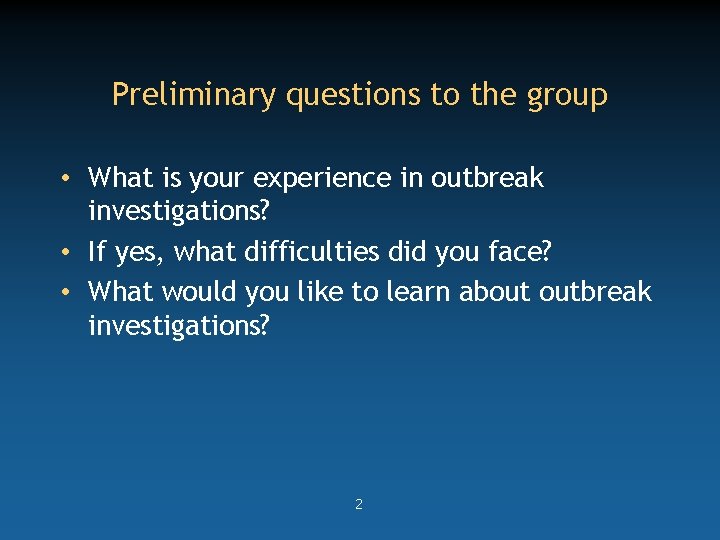 Preliminary questions to the group • What is your experience in outbreak investigations? •