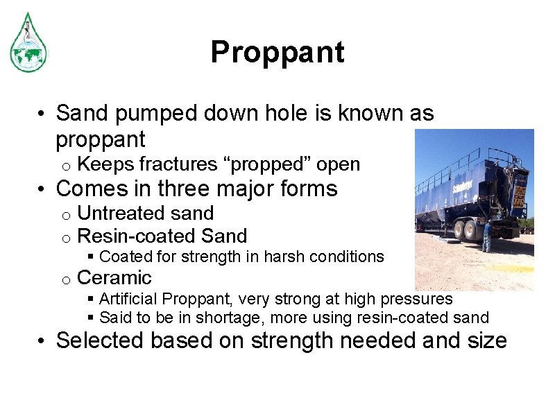 Proppant • Sand pumped down hole is known as proppant o Keeps fractures “propped”