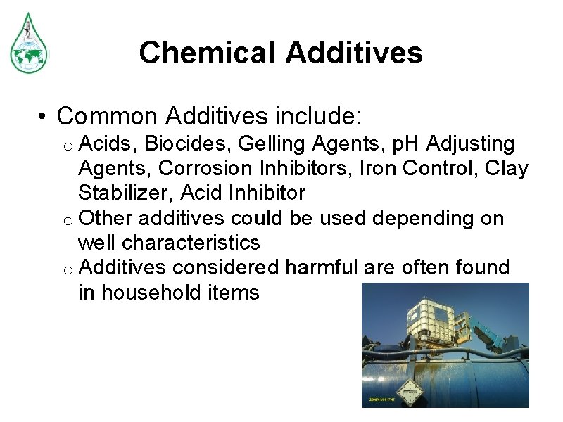 Chemical Additives • Common Additives include: o Acids, Biocides, Gelling Agents, p. H Adjusting