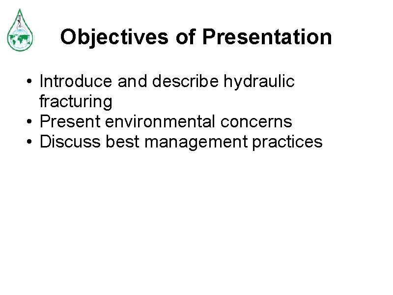 Objectives of Presentation • Introduce and describe hydraulic fracturing • Present environmental concerns •