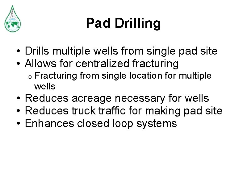 Pad Drilling • Drills multiple wells from single pad site • Allows for centralized