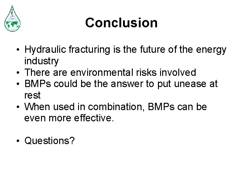 Conclusion • Hydraulic fracturing is the future of the energy industry • There are