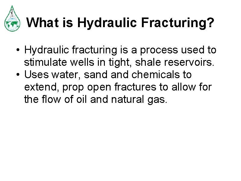 What is Hydraulic Fracturing? • Hydraulic fracturing is a process used to stimulate wells