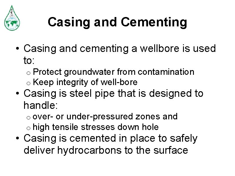 Casing and Cementing • Casing and cementing a wellbore is used to: o Protect