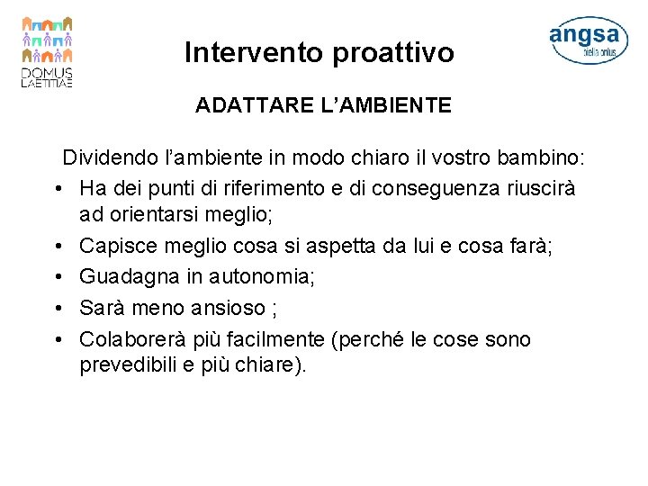 Intervento proattivo ADATTARE L’AMBIENTE Dividendo l’ambiente in modo chiaro il vostro bambino: • Ha