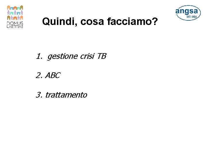 Quindi, cosa facciamo? 1. gestione crisi TB 2. ABC 3. trattamento 