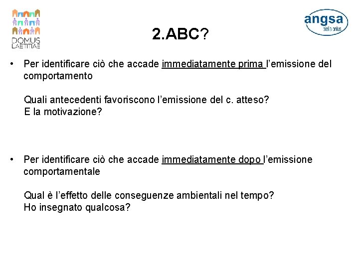 2. ABC? • Per identificare ciò che accade immediatamente prima l’emissione del comportamento Quali