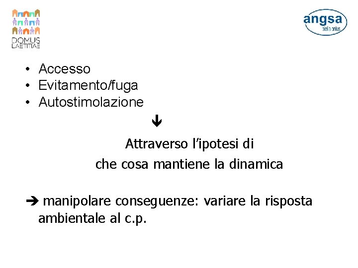  • Accesso • Evitamento/fuga • Autostimolazione Attraverso l’ipotesi di che cosa mantiene la