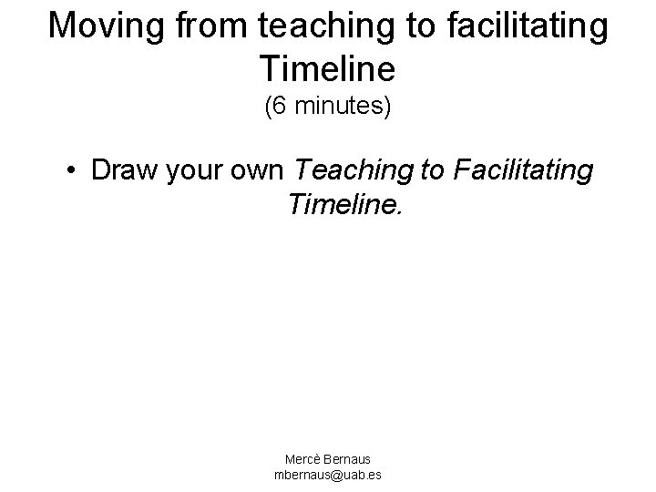 Moving from teaching to facilitating Timeline (6 minutes) • Draw your own Teaching to