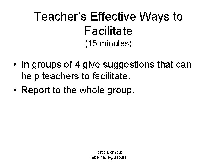 Teacher’s Effective Ways to Facilitate (15 minutes) • In groups of 4 give suggestions
