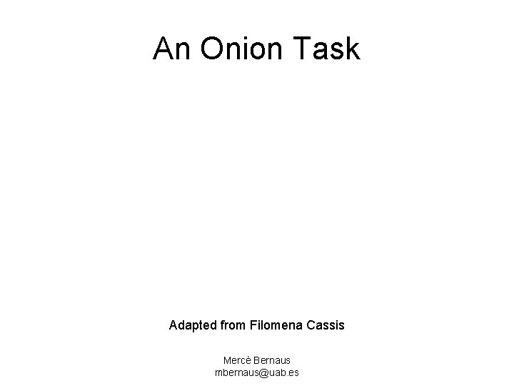 An Onion Task Adapted from Filomena Cassis Mercè Bernaus mbernaus@uab. es 