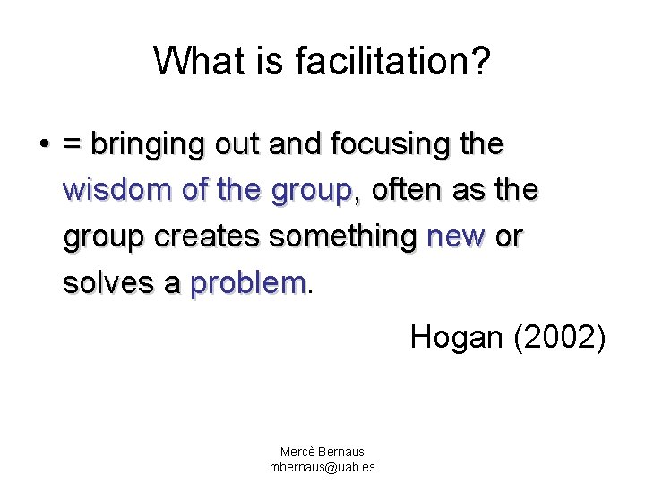 What is facilitation? • = bringing out and focusing the wisdom of the group,