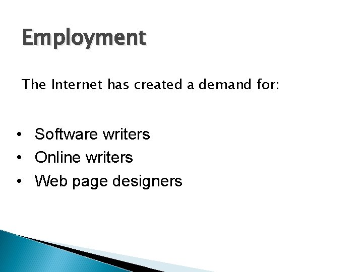 Employment The Internet has created a demand for: • Software writers • Online writers