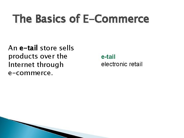 The Basics of E-Commerce An e-tail store sells products over the Internet through e-commerce.