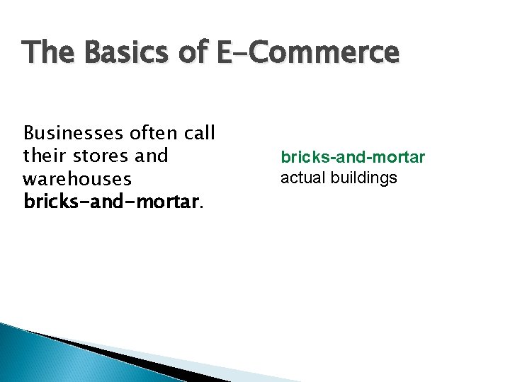 The Basics of E-Commerce Businesses often call their stores and warehouses bricks-and-mortar actual buildings