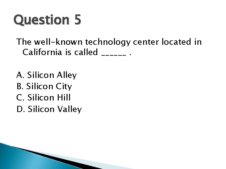Question 5 The well-known technology center located in California is called ______. A. Silicon