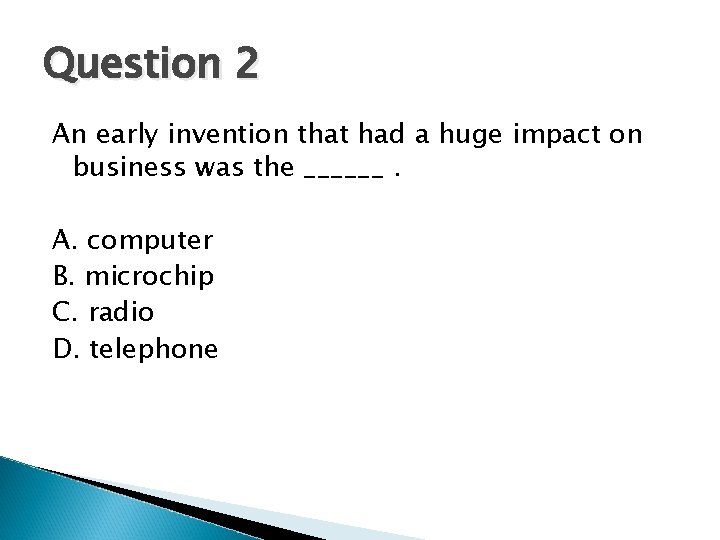 Question 2 An early invention that had a huge impact on business was the