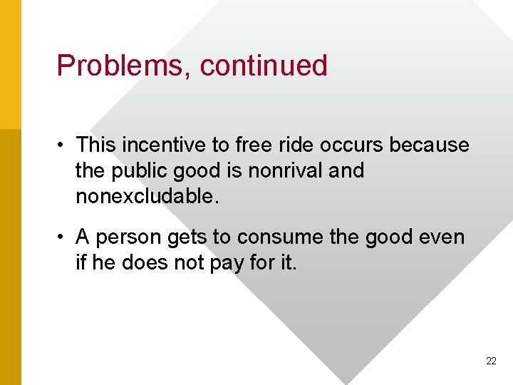 Problems, continued • This incentive to free ride occurs because the public good is