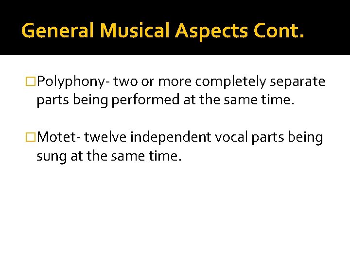 General Musical Aspects Cont. �Polyphony- two or more completely separate parts being performed at