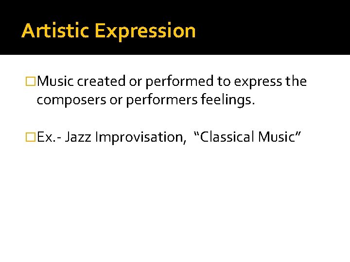 Artistic Expression �Music created or performed to express the composers or performers feelings. �Ex.