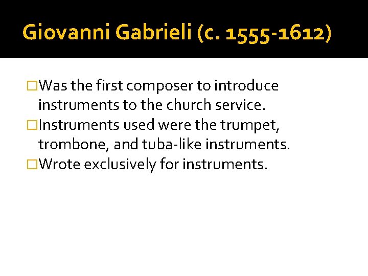 Giovanni Gabrieli (c. 1555 -1612) �Was the first composer to introduce instruments to the