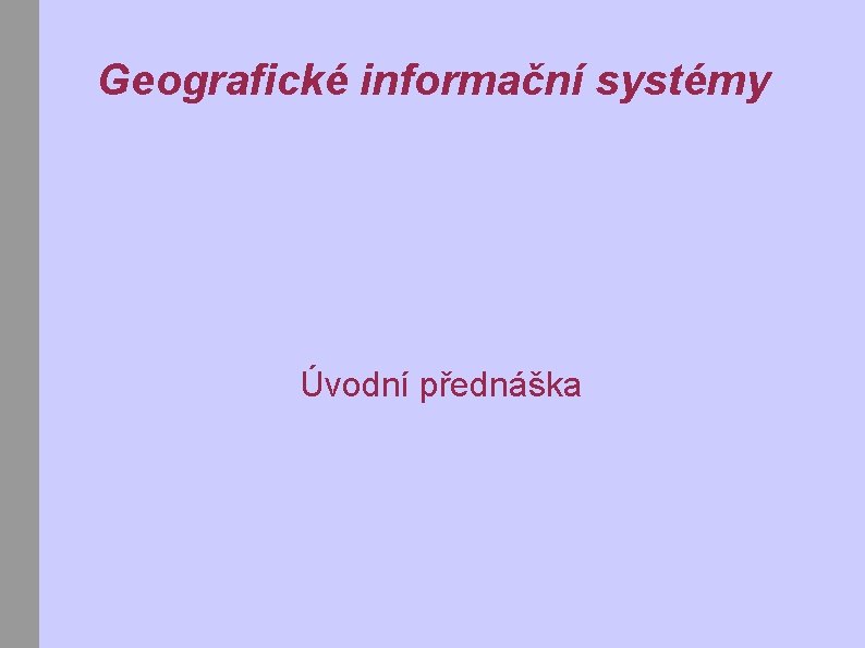 Geografické informační systémy Úvodní přednáška 