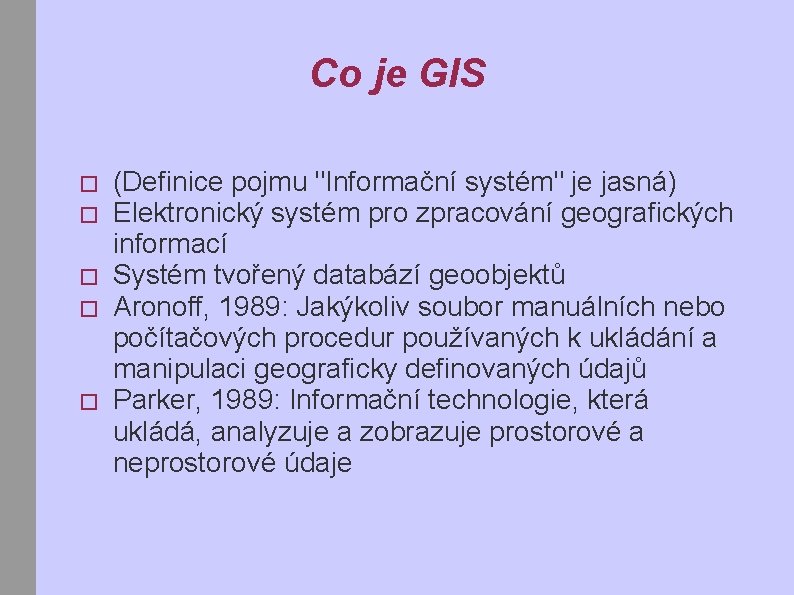 Co je GIS � � � (Definice pojmu "Informační systém" je jasná) Elektronický systém