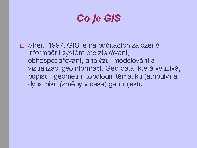 Co je GIS � Streit, 1997: GIS je na počítačích založený informační systém pro