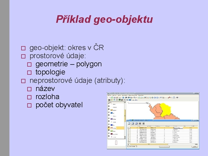 Příklad geo-objektu geo-objekt: okres v ČR prostorové údaje: � geometrie – polygon � topologie