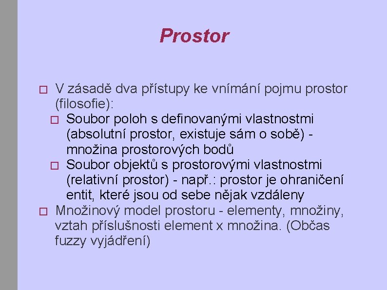 Prostor V zásadě dva přístupy ke vnímání pojmu prostor (filosofie): � Soubor poloh s