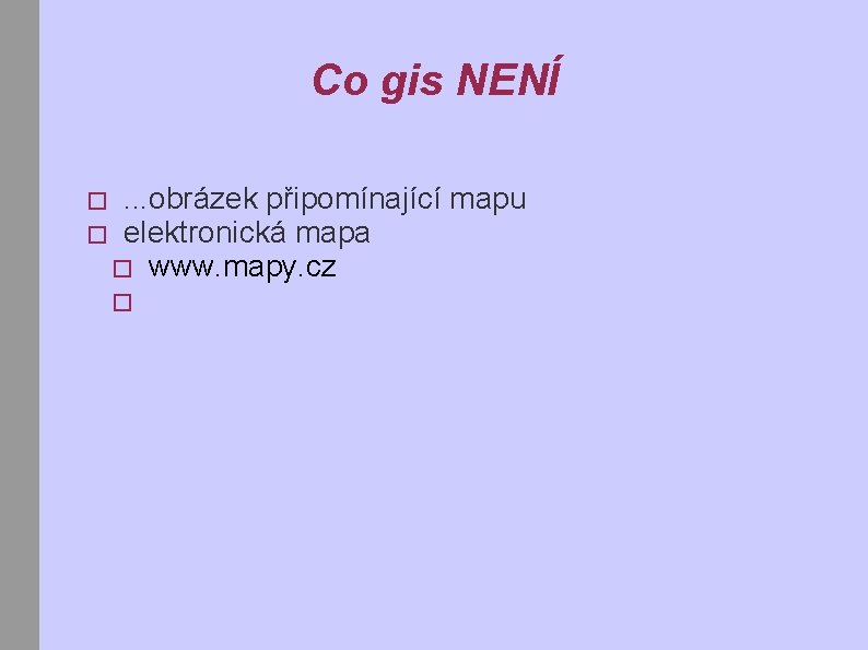 Co gis NENÍ � � . . . obrázek připomínající mapu elektronická mapa �