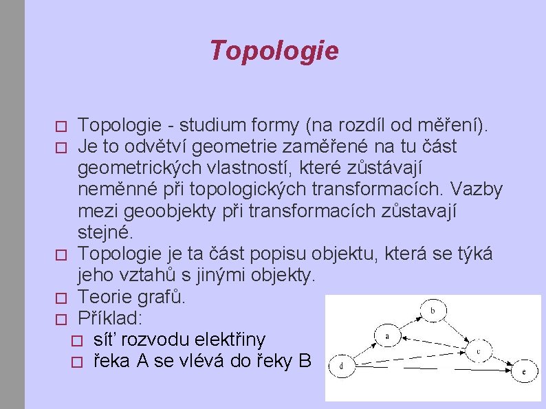 Topologie - studium formy (na rozdíl od měření). Je to odvětví geometrie zaměřené na