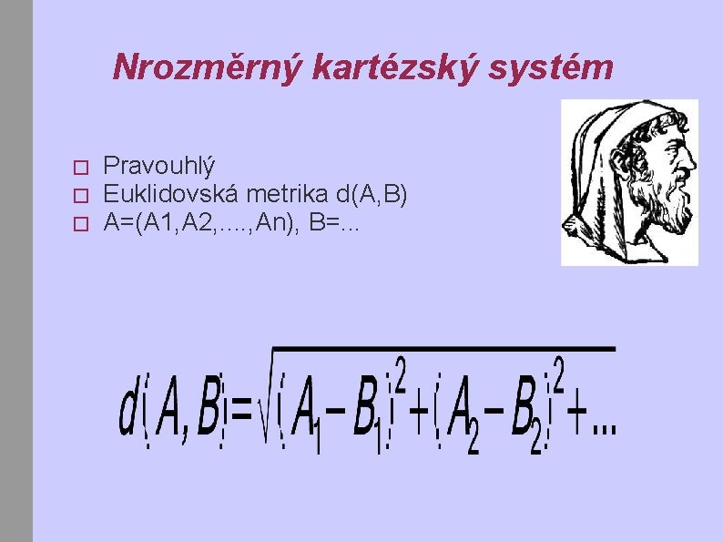 Nrozměrný kartézský systém � � � Pravouhlý Euklidovská metrika d(A, B) A=(A 1, A