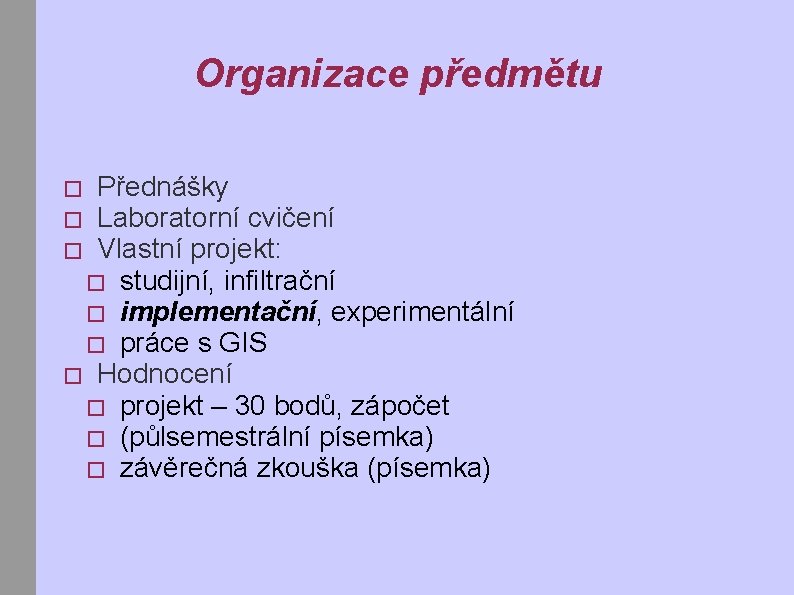 Organizace předmětu Přednášky Laboratorní cvičení Vlastní projekt: � studijní, infiltrační � implementační, experimentální �