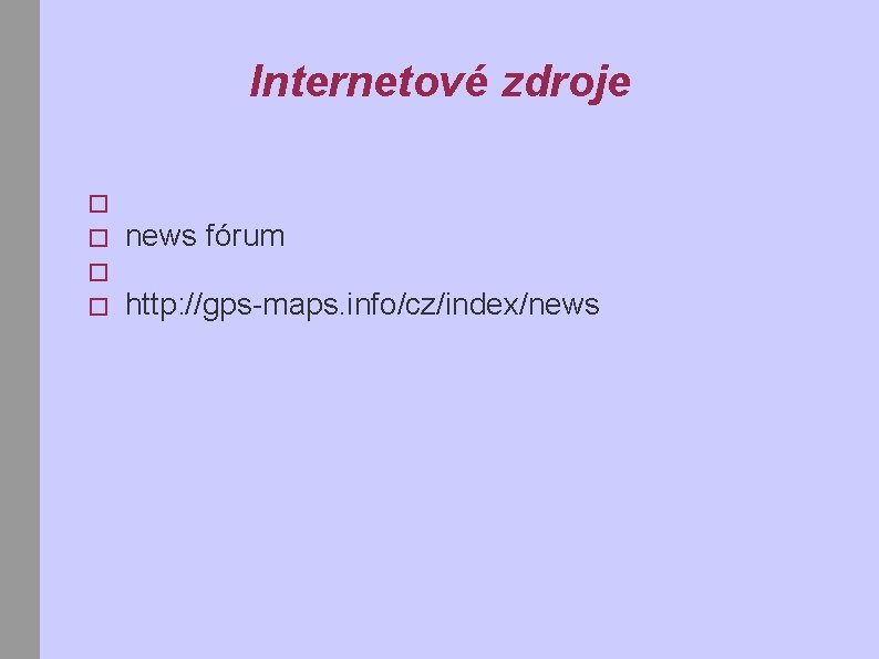 Internetové zdroje � � http: //perchta. fit. vutbr. cz: 8000/vyuka-gis news fórum http: //grass.