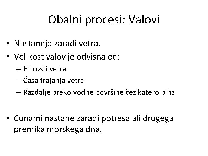 Obalni procesi: Valovi • Nastanejo zaradi vetra. • Velikost valov je odvisna od: –