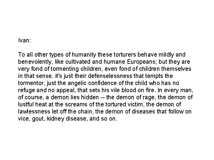 Ivan: To all other types of humanity these torturers behave mildly and benevolently, like